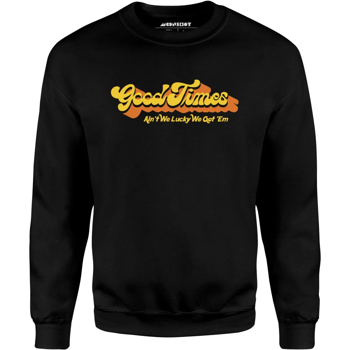 Good Times - Ain't We Lucky We Got 'Em - Unisex Sweatshirt