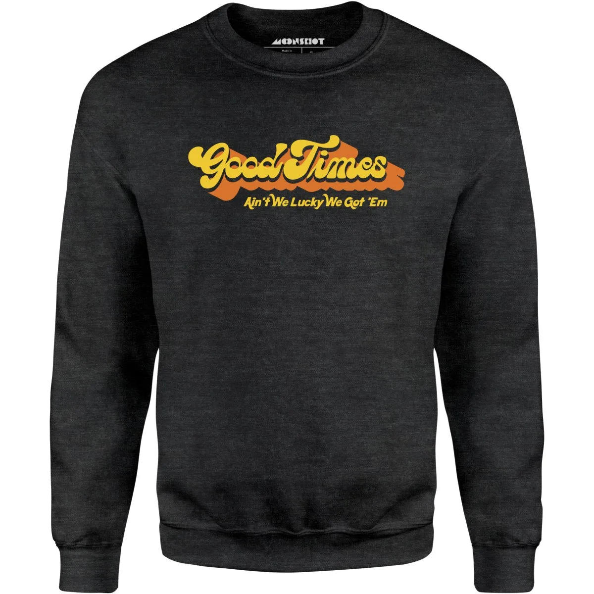 Good Times - Ain't We Lucky We Got 'Em - Unisex Sweatshirt