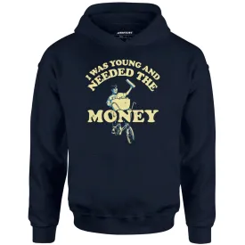 I Was Young and I Needed the Money - Unisex Hoodie